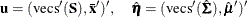 \[  \mb {u} = ({\mr {vecs}^\prime (\mb {S}),\mb {\bar{x}}^\prime })^\prime , \quad \hat{\bm {\eta }} = ({\mr {vecs}^\prime (\hat{\bSigma }),\hat{\bmu }^\prime })^\prime  \]