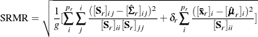 \[  \mbox{SRMR} = \sqrt { \frac{1}{g} [ \sum _ i^{p_ r} \sum _ j^ i \frac{([\mb {S}_ r]_{ij} - [\hat{\bSigma }_ r]_{ij})^2}{[\mb {S}_ r]_{ii} [\mb {S}_ r]_{jj}} + \delta _ r \sum _ i^{p_ r} \frac{([\mb {\bar{x}}_ r]_ i - [\hat{\bmu }_ r]_ i)^2}{[\mb {S}_ r]_{ii}} ] }  \]