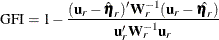 \[  \mr {GFI} = 1 - \frac{ (\mb {u}_ r - \hat{\bm {\eta }}_ r)^{\prime } \mb {W}_ r^{-1} (\mb {u}_ r - \hat{\bm {\eta }_ r})}{\mb {u}_ r^{\prime } \mb {W}_ r^{-1} \mb {u}_ r}  \]