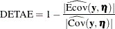 \[  \mbox{DETAE} = 1 - \frac{|\widehat{\mbox{Ecov}}(\mb {y},\bm {\eta })|}{|\widehat{\mbox{Cov}}(\mb {y},\bm {\eta })|}  \]