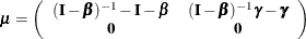 \[  \bmu = \left( \begin{array}{cc} (\bI -\bbeta )^{-1}-\bI -\bbeta &  (\bI -\bbeta )^{-1}\bgamma -\bgamma \\ \mb {0} &  \mb {0} \\ \end{array} \right)  \]