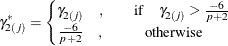 \[  \gamma ^*_{2(j)} = \left\{  \begin{matrix}  \gamma _{2(j)} \quad ,   &  \quad \mbox{if} \quad \gamma _{2(j)} > \frac{-6}{p+2}   \\ \frac{-6}{p+2} \quad ,   &  \mbox{otherwise}   \\ \end{matrix} \right.  \]