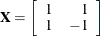 $\mb {X} = \left[ \begin{array}{rr} 1 &  1 \\ 1 &  -1 \\ \end{array} \right]$