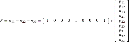 \[  F = p_{11} + p_{22} + p_{33} = \left[ \begin{array}{ccccccccc} 1 &  0 &  0 &  0 &  1 &  0 &  0 &  0 &  1 \\ \end{array} \right] * \left[ \begin{array}{c} p_{11} \\ p_{12} \\ p_{13} \\ p_{21} \\ p_{22} \\ p_{23} \\ p_{31} \\ p_{32} \\ p_{33} \\ \end{array} \right]  \]