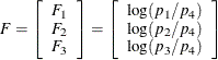 \[  F = \left[ \begin{array}{c} F_1 \\ F_2 \\ F_3 \\ \end{array} \right] = \left[ \begin{array}{c} \log (p_1/p_4) \\ \log (p_2/p_4) \\ \log (p_3/p_4) \\ \end{array} \right]  \]