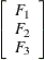 $\displaystyle  \left[ \begin{array}{c} F_1 \\ F_2 \\ F_3 \\ \end{array} \right]  $