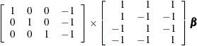 $\displaystyle  \left[ \begin{array}{rrrr} 1 &  0 &  0 &  -1 \\ 0 &  1 &  0 &  -1 \\ 0 &  0 &  1 &  -1 \\ \end{array} \right] \times \left[ \begin{array}{rrr} 1 &  1 &  1 \\ 1 &  -1 &  -1 \\ -1 &  1 &  -1 \\ -1 &  -1 &  1 \\ \end{array} \right] {\bbeta }  $