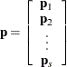 $\mb {p} = \left[ \begin{array}{c} \mb {p}_1 \\ \mb {p}_2 \\ \vdots \\ \mb {p}_ s \\ \end{array} \right]$