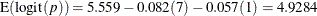 \[  \mr {E}(\mr {logit}({p})) = 5.559 - 0.082(7) - 0.057(1) = 4.9284  \]