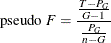 \[  \mbox{pseudo } F = \frac{ \frac{T - P_ G}{G - 1}}{ \frac{P_ G}{n - G}}  \]