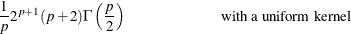 $\displaystyle  \frac{1}{p} 2^{p+1}(p+2) \Gamma \left( \frac{p}{2} \right) \mbox{\hspace{0.76in} with a uniform kernel}  $