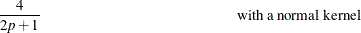 $\displaystyle  \frac{4}{2p+1} \mbox{\hspace{1.6in} with a normal kernel}  $