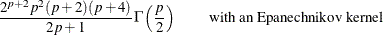 $\displaystyle  \frac{2^{p+2} p^2 (p+2) (p+4)}{2p+1} \Gamma \left( \frac{p}{2} \right) \mbox{\hspace{0.24in} with an Epanechnikov kernel}  $