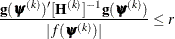 \[  \frac{\mb {g}(\bpsi ^{(k)})^\prime [\bH ^{(k)}]^{-1} \mb {g}(\bpsi ^{(k)})}{|f(\bpsi ^{(k)})| } \leq r  \]