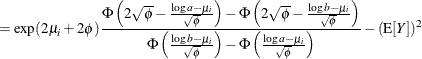 $\displaystyle = \exp (2\mu _ i + 2\phi ) \frac{\Phi \left(2\sqrt {\phi } - \frac{\log a - \mu _ i}{\sqrt {\phi }} \right) - \Phi \left(2\sqrt {\phi } - \frac{\log b - \mu _ i}{\sqrt {\phi }} \right)}{\Phi \left(\frac{\log b - \mu _ i}{\sqrt {\phi }} \right) - \Phi \left(\frac{\log a - \mu _ i}{\sqrt {\phi }} \right)} - \left(\mr {E}[Y] \right)^2  $