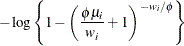 $\displaystyle  - \log \left\{  1 - \left( \frac{\phi \mu _ i}{w_ i} + 1 \right)^{-w_ i/\phi } \right\}   $