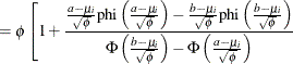 $\displaystyle = \phi \left[1 + \frac{\frac{a-\mu _ i}{\sqrt {\phi }} \mr {phi}\left(\frac{a-\mu _ i}{\sqrt {\phi }} \right) - \frac{b-\mu _ i}{\sqrt {\phi }} \mr {phi}\left(\frac{b-\mu _ i}{\sqrt {\phi }} \right)}{\Phi \left(\frac{b-\mu _ i}{\sqrt {\phi }} \right) - \Phi \left(\frac{a-\mu _ i}{\sqrt {\phi }} \right)} \right.  $