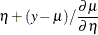 $\displaystyle  \eta + (y-\mu )/ \frac{\partial \mu }{\partial \eta }  $