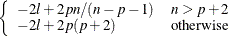 $\displaystyle  \left\{ \begin{array}{ll} -2 l + 2 p n/(n-p-1) &  n > p+2 \cr -2 l + 2 p (p+2) &  \mr {otherwise} \end{array}\right.  $