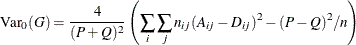 \[  \mr {Var}_0(G) = \frac{4}{(P+Q)^2} \left( \sum _ i \sum _ j n_{ij} (A_{ij}-D_{ij})^2 - (P-Q)^2/n \right)  \]