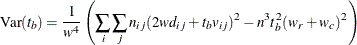 \[  \mr {Var}(t_ b) = \frac{1}{w^4} \left( \sum _ i \sum _ j n_{ij} (2wd_{ij} + t_ b v_{ij})^2 - n^3 t_ b^2 (w_ r + w_ c)^2 \right)  \]