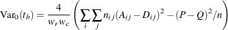 \[  \mr {Var}_0(t_ b) = \frac{4}{w_ r w_ c} \left( \sum _ i \sum _ j n_{ij} (A_{ij} - D_{ij})^2 - (P-Q)^2/n \right)  \]