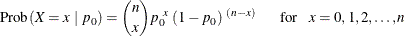 \[  \mr {Prob} (X = x ~  | ~  p_0 ) = \binom {n}{x} p_0^{~ x} ~  (1-p_0)^{~ (n-x)} \hspace{.2in} \mr {for} \hspace{.1in} x = 0,1,2, \ldots ,n  \]