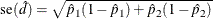 \[  \mr {se}(\hat{d}) = \sqrt { \hat{p}_1 (1 - \hat{p}_1) + \hat{p}_2 (1 - \hat{p}_2 ) }  \]