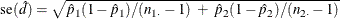 \[  \mr {se}(\hat{d}) = \sqrt { \hat{p}_1 (1-\hat{p}_1) / (n_{1 \cdot }-1) ~ +~  \hat{p}_2 (1-\hat{p}_2) / (n_{2 \cdot }-1) }  \]