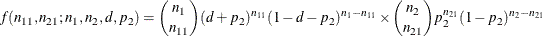 \[  f( n_{11}, n_{21}; n_1, n_2, d, p_2 ) = \binom {n_1}{n_{11}} (d + p_2)^{n_{11}} (1-d-p_2)^{n_1-n_{11}} \times \binom {n_2}{n_{21}} p_2^{n_{21}} (1-p_2)^{n_2 - n_{21}}  \]