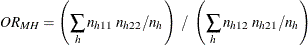 \[  \mathit{OR}_{\mi {MH}} = \left( \sum _ h n_{h11} ~  n_{h22} / n_ h \right) ~  / ~  \left( \sum _ h n_{h12} ~  n_{h21} / n_ h \right)  \]