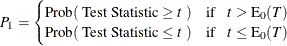 \begin{equation*}  P_1 = \begin{cases}  \mr {Prob} (~ \mbox{Test Statistic} \geq t~ ) \quad \mr {if} \hspace{.1in} t > \mr {E}_0(T) \\ \mr {Prob} (~ \mbox{Test Statistic} \leq t~ ) \quad \mr {if} \hspace{.1in} t \leq \mr {E}_0(T) \\ \end{cases}\end{equation*}