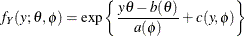 \[ f_ Y(y;\theta , \phi ) = \exp \left\{  \frac{y\theta - b(\theta )}{a(\phi )} +c(y, \phi )\right\}   \]