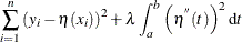 \[  \sum _{i=1}^ n\left(y_ i - \eta (x_ i)\right)^2 + \lambda \int ^ b_ a \left(\eta ^{}(t)\right)^2 \mr {d}t  \]