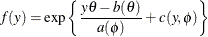 \[  f(y) = \exp \left\{  \frac{y\theta - b(\theta )}{a(\phi )} + c(y,\phi ) \right\}   \]