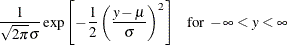 $\displaystyle  \frac{1}{\sqrt {2\pi } \sigma } \exp \left[ -\frac{1}{2} \left( \frac{y-\mu }{\sigma } \right)^2 \right]~ ~ ~  \mbox{for } -\infty < y < \infty  $