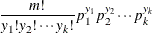 $\displaystyle  \frac{m!}{y_1! y_2! \cdots y_ k!}p_1^{y_1} p_2^{y_2} \cdots p_ k^{y_ k}  $