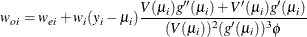 \[  w_{oi} = w_{ei} + w_ i(y_ i - \mu _ i) \frac{V(\mu _ i)g^{\prime \prime }(\mu _ i) + V^{\prime }(\mu _ i)g^{\prime }(\mu _ i)}{(V(\mu _ i))^2 (g^{\prime }(\mu _ i))^3 \phi }  \]