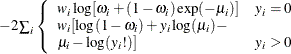 $ -2\sum _ i\left\{  \begin{array}{ll} w_ i\log [\omega _ i + (1-\omega _ i)\exp (-\mu _ i)] &  y_ i=0 \\ w_ i[\log (1-\omega _ i)+y_ i \log (\mu _ i) - & \\ \mu _ i-\log (y_ i!)] &  y_ i>0 \\ \end{array} \right. $