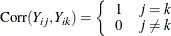 $ \mr {Corr}(Y_{ij},Y_{ik})= \left\{ \begin{array}{ll} 1 &  j = k \\ 0 &  j \ne k \end{array} \right. $