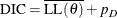 \[  \mr {DIC}= \overline{\mr {LL}(\theta )} + p_ D  \]