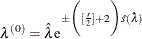 \[  \lambda ^{(0)} = \hat{\lambda } \mr {e}^{\pm \biggl ([\frac{r}{2}]+2 \biggl ) \hat{s}(\hat{\lambda })}  \]