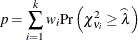 \[  p = \sum _{i=1}^{k} w_ i \mr {Pr} \left(\chi ^2_{\nu _ i} \geq \widehat{\lambda } \right)  \]