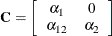 \[  \mb {C} = \left[ \begin{array}{cc} \alpha _1 &  0 \\ \alpha _{12} &  \alpha _2 \end{array} \right]  \]