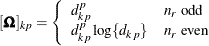 \[  [\bOmega ]_{kp} = \left\{  \begin{array}{ll} d_{kp}^ p &  n_ r \, \, \mr {odd} \\ d_{kp}^ p \log \{ d_{kp}\}  &  n_ r \, \, \mr {even} \end{array} \right.  \]