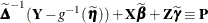 \[  \widetilde{\bDelta }^{-1}(\mb {Y} -g^{-1}(\widetilde{\bm {\eta }})) + \mb {X}\widetilde{\bbeta } + \mb {Z}\widetilde{\bgamma } \equiv \mb {P}  \]