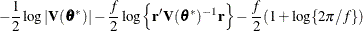 $\displaystyle -\frac12 \log |\mb {V}(\btheta ^*)| -\frac{f}{2} \log \left\{ \mb {r}’\mb {V}(\btheta ^*)^{-1}\mb {r}\right\}  -\frac{f}{2}(1+\log \{ 2\pi /f\} )  $