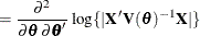 $\displaystyle = \frac{\partial ^2}{\partial \btheta \, \partial \btheta } \, \log \{ |\bX ’\bV (\btheta )^{-1}\bX |\}   $