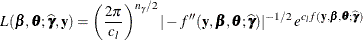 \[  L(\bbeta ,\btheta ;\widehat{\bgamma },\mb {y}) = \left( \frac{2\pi }{c_ l} \right) ^{n_\gamma / 2} | -f”(\mb {y},\bbeta ,\btheta ;\widehat{\bgamma }) |^{-1/2} \,  e^{c_ l f(\mb {y},\bbeta ,\btheta ;\widehat{\bgamma })}  \]