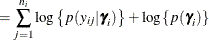 $\displaystyle = \sum _{j=1}^{n_ i} \log \left\{  p(y_{ij}|\bgamma _ i)\right\}  + \log \left\{ p(\bgamma _ i)\right\}   $